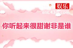 你听起来很甜谢非是谁