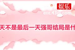 今天不是最后一天强哥结局