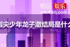 指尖少年龙子澈结局